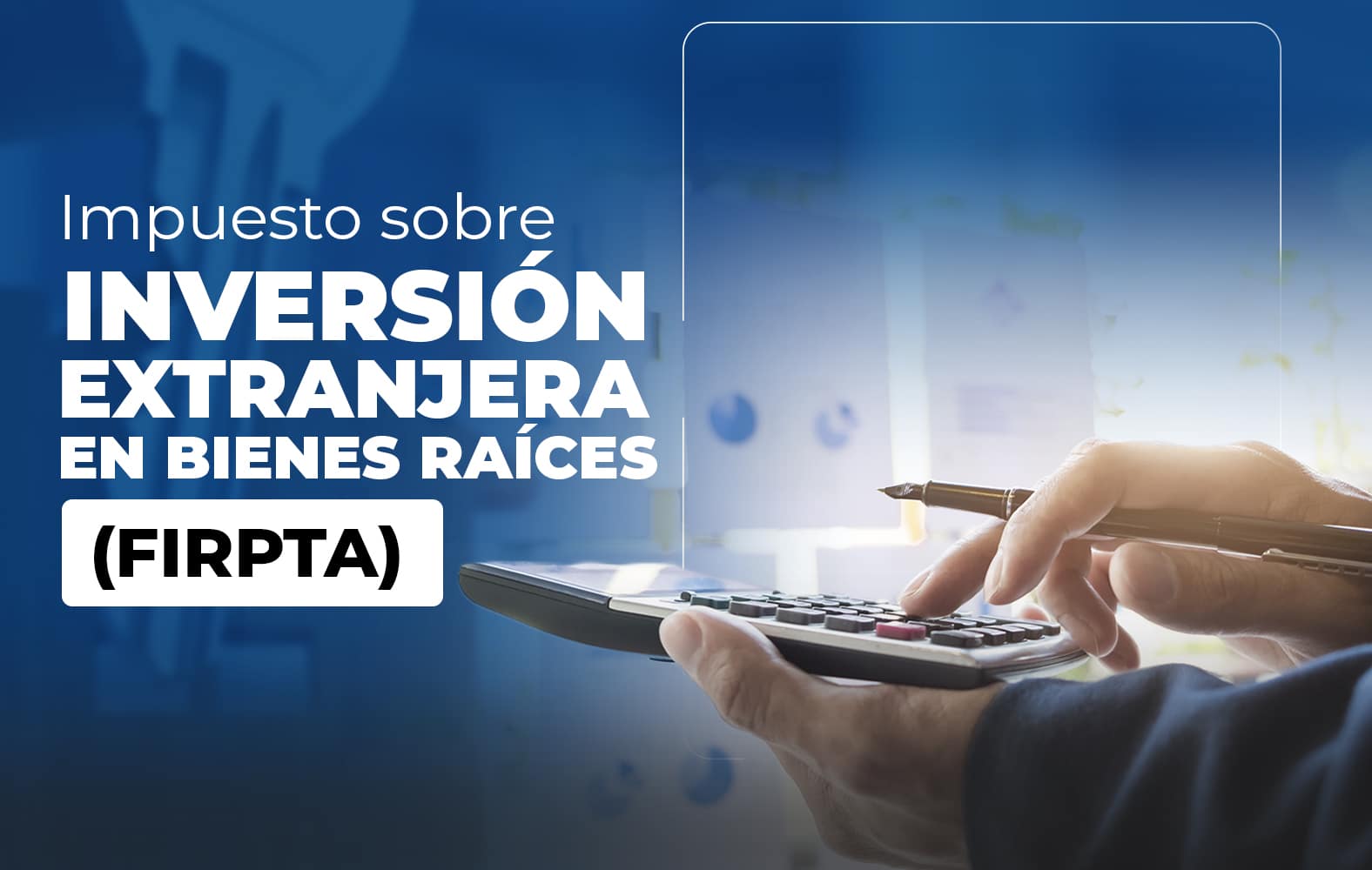 ¿Sabes qué es la Ley de Impuestos sobre Inversión Extranjera en Bienes Raíces (FIRPTA)?