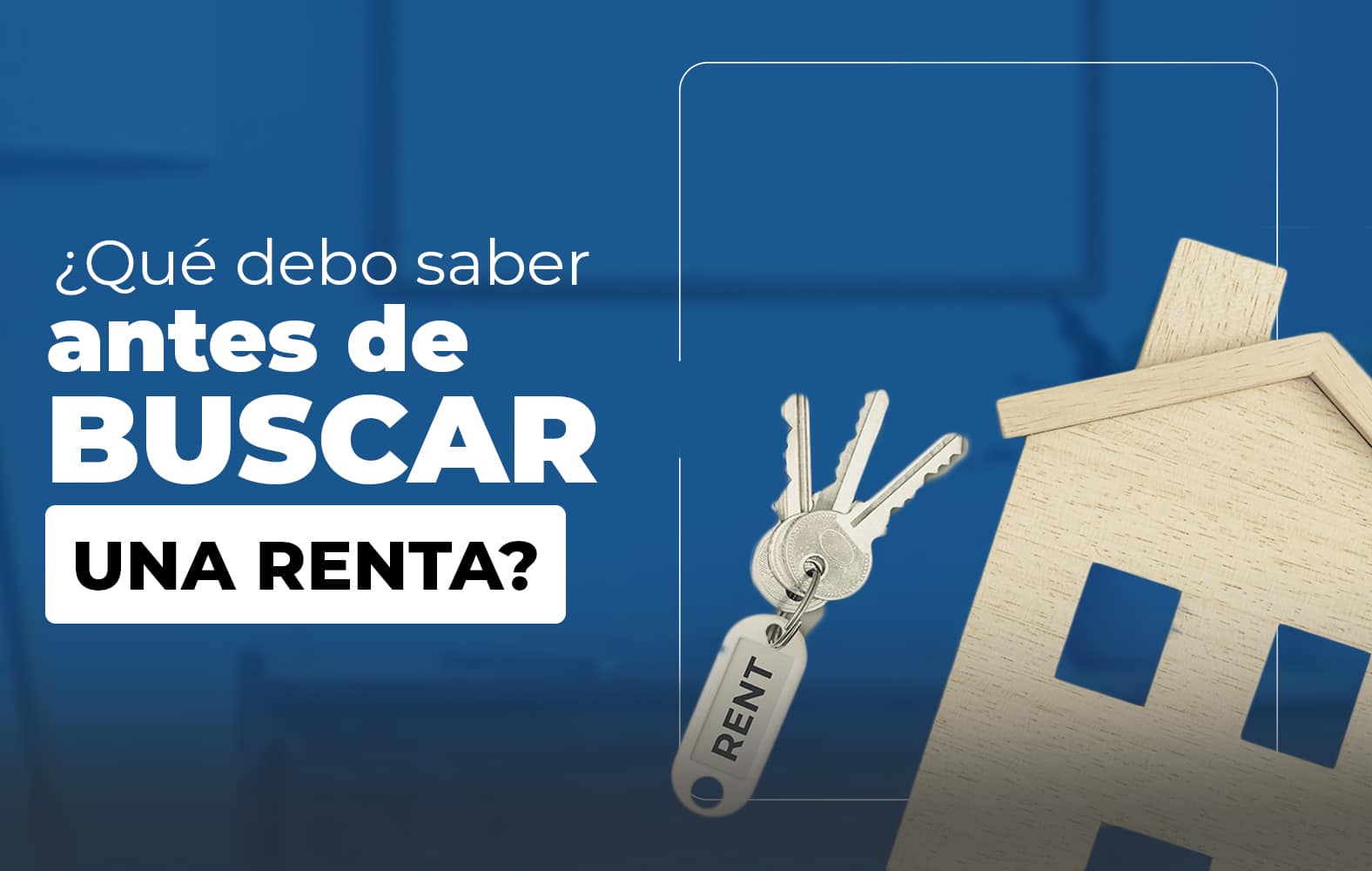 ¿Qué debo tomar en cuenta a la hora de buscar una renta?
