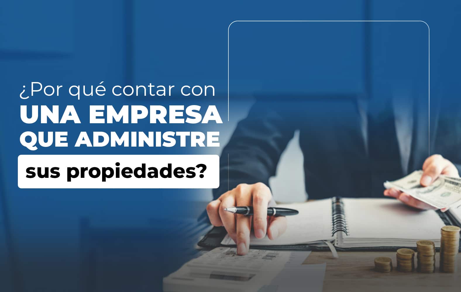 ¿Por qué contar con una empresa que administre sus propiedades?