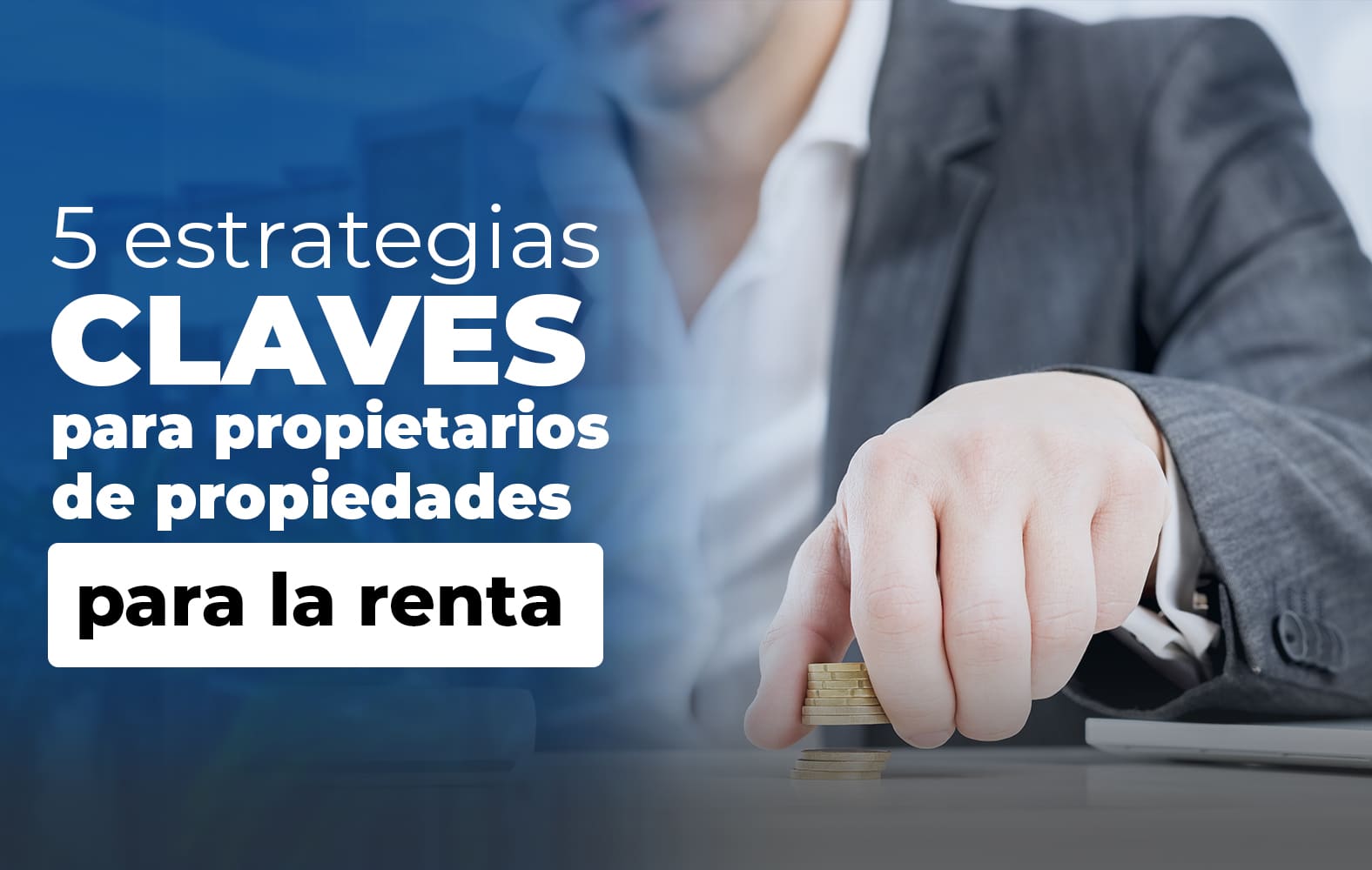 5 claves para el éxito a la hora de rentar tu propiedad: